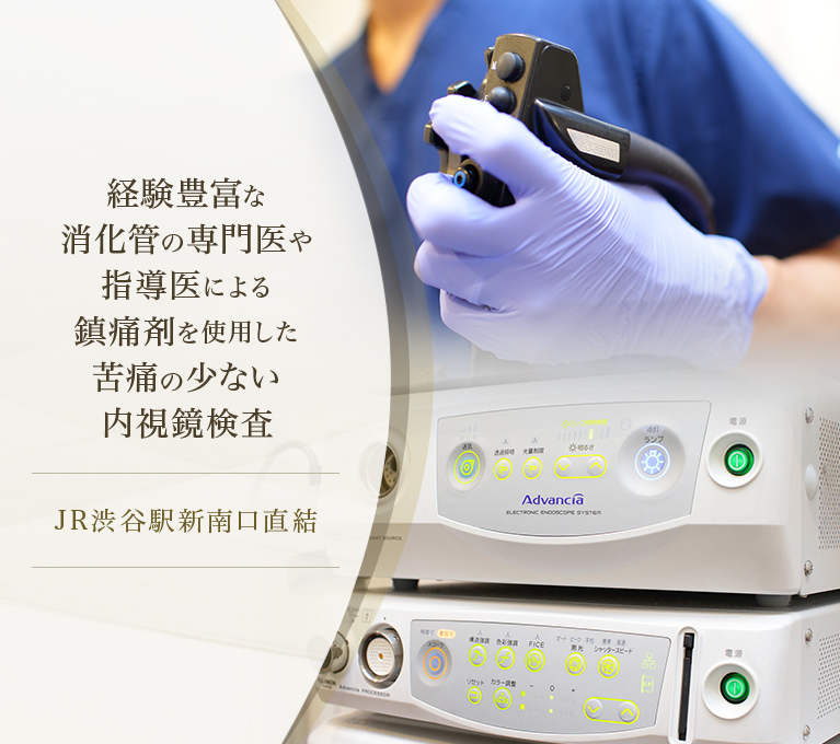 JR渋谷駅新南口直結  経験豊富な消化管の専門医や指導医による鎮痛剤を使用した苦痛の少ない内視鏡検査
